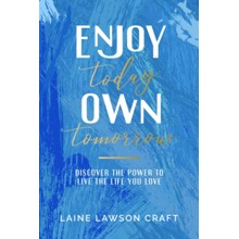 Enjoy Today, Own Tomorrow: Discover the Power to Live the Life You Love