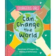 Courageous Girls Can Change the World: Devotions and Prayers for Making a Difference
