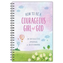 How to Be a Courageous Girl of God: An Interactive Journal and Sketchbook
