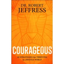 Courageous: 10 Strategies for Thriving in a Hostile World