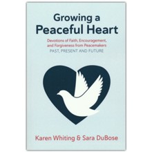 Growing a Peaceful Heart: Devotions of Faith, Encouragement and Forgiveness from Peacemakers Past, Present and Future