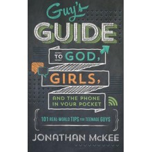 Guy's Guide to God, Girls, and the Phone in Your Pocket: 101 Real-World Tips for Teenage Guys