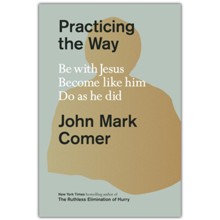 Practicing the Way: Be with Jesus. Become like him. Do as he did.