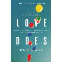 Love Does: Discover a Secretly Incredible Life in an Ordinary World