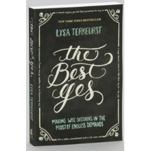 The Best Yes: Making Wise Decisions in the Midst of Endless Demands