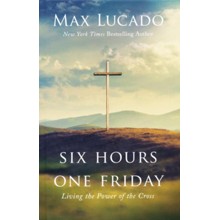 Six Hours One Friday: Living in the Power of the Cross, Expanded Edition
