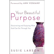 Your Beautiful Purpose: Discovering and Enjoying What God Can Do Through You