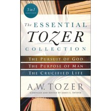 The Essential Tozer Collection: The Pursuit of God, The Purpose of Man, and The Crucified Life