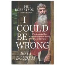 I Could Be Wrong, But I Doubt It: Why Jesus Is Your Greatest Hope on Earth and in Eternity