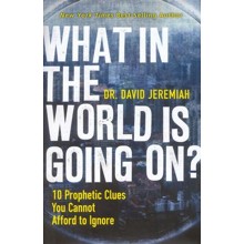 What in the World Is Going On? 10 Prophetic Clues You Cannot Afford to Ignore