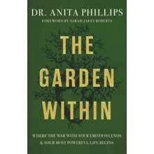 The Garden Within: Where the War with Your Emotions Ends and Your Most Powerful Life Begins
