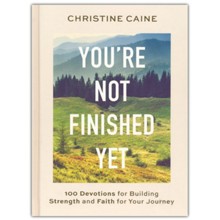 You're Not Finished Yet: 100 Devotions for Building Strength and Faith for Your Journey