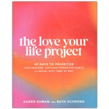 The Love Your Life Project: 40 Days to Prioritize Your Passions, Cultivate Productive Habits, and Refuel with Times of Rest
