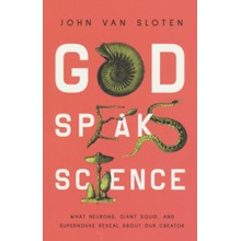 God Speaks Science: What Neurons, Giant Squid, and Supernovae Reveal About Our Creator