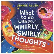 What to Do with Your Whirly, Swirly Thoughts