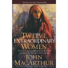 Twelve Extraordinary Women: How God Shaped Women of the Bible and What He Wants to Do with You
