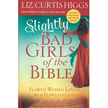 Slightly Bad Girls of the Bible: Flawed Women Loved by a Flawless God