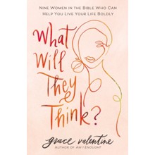 What Will They Think?: Nine Women in the Bible Who Can Help You Live Your Life Boldly