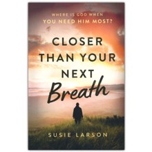 Closer Than Your Next Breath: Where Is God When You Need Him Most?