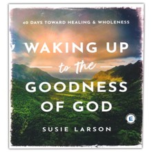 Waking Up to the Goodness of God: 40 Days Toward Healing and Wholeness