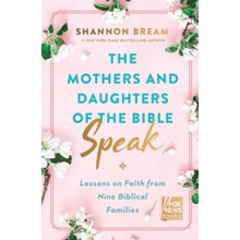 The Mothers and Daughters of the Bible Speak: Lessons  on Faith from Nine Biblical Families