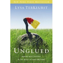 Unglued: Making Wise Choices in the Midst of Raw Emotions