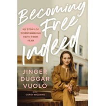 Becoming Free Indeed: My Story of Disentangling Faith from Fear