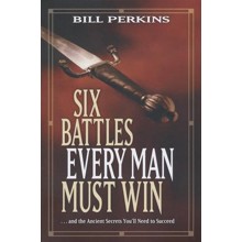 Six Battles Every Man Must Win . . . And the Ancient Secrets You'll Need to Succeed