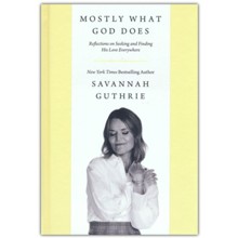 Mostly What God Does: Reflections on Seeking and Finding His Love Everywhere