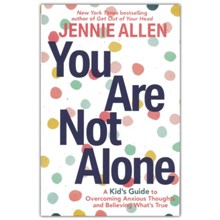 You Are Not Alone: A Kid's Guide to Fight Anxious Thoughts and Believe What's True
