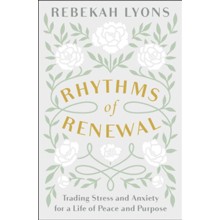 Rhythms of Renewal: Trading Stress and Anxiety for a Life of Peace and Purpose