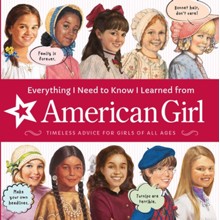 Everything I Need to Know I Learned From American Girl: Timeless Advice for Girls of All Ages