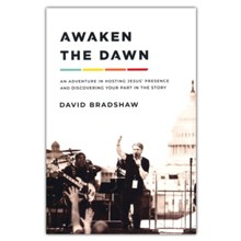 Awaken the Dawn: An Invitation to Host God's Presence-For Anyone, Anywhere, Anytime