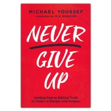 Never Give Up: Holding Fast to Biblical Truth in Times of Danger and Despair