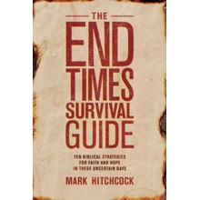 The End Times Survival Guide: Ten Biblical Strategies for Faith and Hope in These Uncertain Days