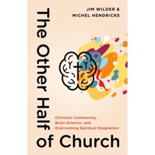 The Other Half of Church: Christian Community, Brain Science and Overcoming Spiritual Stagnation
