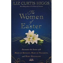 The Women of Easter: Encounter the Savior with Mary of Bethany, Mary of Nazareth, and Mary Magdalene