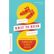 What to Wear: A Kids Bible Study on Looking Like Jesus (Colossian 3:1-14)