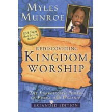 Rediscovering Kingdom Worship: The Purpose and Power of Praise and Worship Expanded Edition