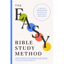 The Easy Bible Study Method: A Guide to Understanding, Applying, and Delighting in God's Word