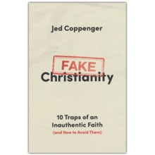 Fake Christianity: 10 Traps of an Inauthentic Faith (and How to Avoid Them)