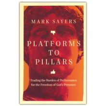 Platforms to Pillars: Trading the Burden of Performance for the Freedom of God's Presence
