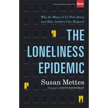 The Loneliness Epidemic: Why So Many of Us Feel Alone--and How Leaders Can Respond