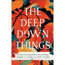 The Deep Down Things: Practices for Growing Hope in Times of Despair