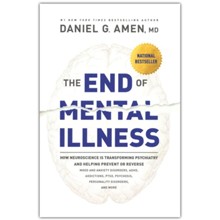 The End of Mental Illness: How Neuroscience Is Transforming Psychiatry and Helping Prevent or Reverse Mood and Anxiety Disorders, ADHD, Addictions, PTSD, Psychosis, Personality Disorders, and More