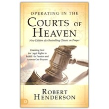 Operating In the Courts of Heaven: Granting God the Legal Rights to Fulfill His Passion (Revised & Expand.)
