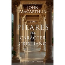 Los pilares del caracter cristiano: La esencia de una fe viva (The Pillars of Christian Character)