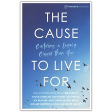 The Cause to Live For: Building a Legacy Bigger Than You