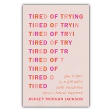 Tired of Trying: How to Hold On to God When You're Frustrated, Fed Up, and Feeling Forgotten