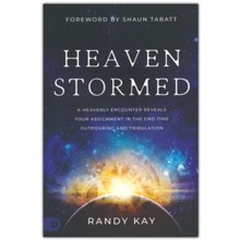 Heaven Stormed/A Heavenly Encounter Reveals Your Assignment in the End Time Outpouring and Tribulation